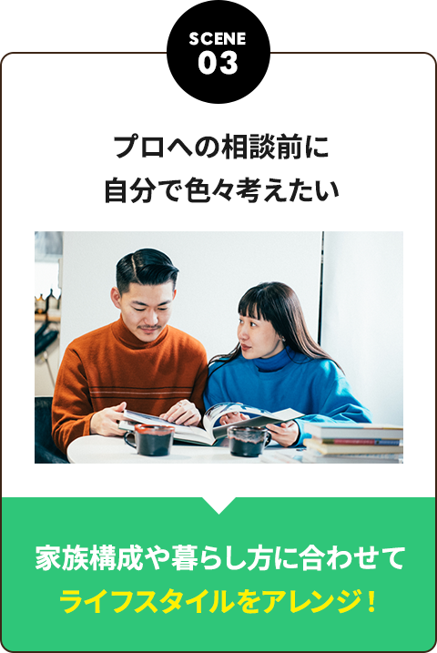 SCENE03 プロへの相談前に自分で色々考えたい